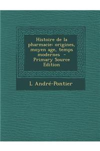 Histoire de La Pharmacie: Origines, Moyen Age, Temps Modernes
