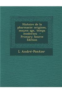 Histoire de La Pharmacie: Origines, Moyen Age, Temps Modernes
