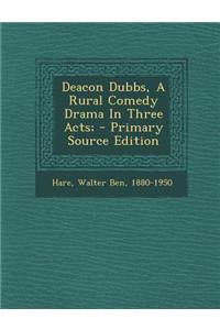 Deacon Dubbs, a Rural Comedy Drama in Three Acts;