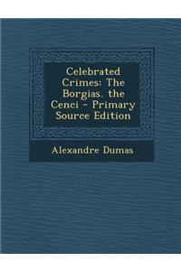 Celebrated Crimes: The Borgias. the Cenci
