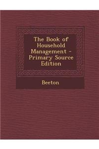 The Book of Household Management - Primary Source Edition