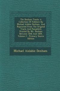 The Denham Tracts: A Collection of Folklore by Michael Ailabie Denham, and Reprinted from the Original Tracts and Pamphlets Printed by Mr. Denham Between 1846 and 1859, Volume 2 - Primary Source Edition: A Collection of Folklore by Michael Ailabie Denham, and Reprinted from the Original Tracts and Pamphlets Printed by Mr. Denham Between 1846 and 1859