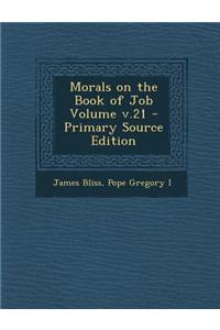 Morals on the Book of Job Volume V.21 - Primary Source Edition