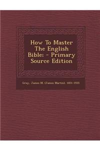 How to Master the English Bible; - Primary Source Edition
