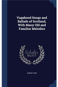 Vagabond Songs and Ballads of Scotland, With Many Old and Familiar Melodies