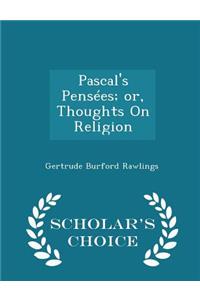 Pascal's Pensées; Or, Thoughts on Religion - Scholar's Choice Edition