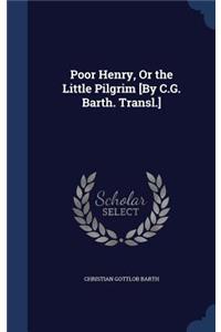 Poor Henry, Or the Little Pilgrim [By C.G. Barth. Transl.]