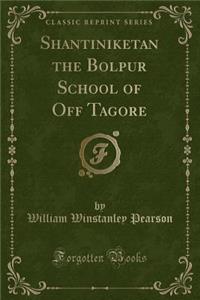 Shantiniketan the Bolpur School of Off Tagore (Classic Reprint)