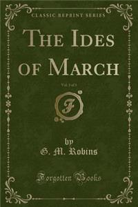 The Ides of March, Vol. 3 of 3 (Classic Reprint)