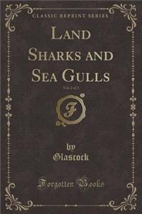 Land Sharks and Sea Gulls, Vol. 2 of 3 (Classic Reprint)