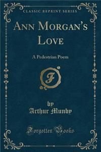 Ann Morgan's Love: A Pedestrian Poem (Classic Reprint)