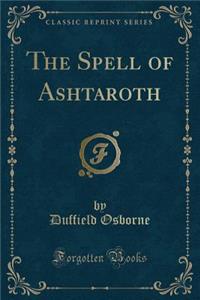 The Spell of Ashtaroth (Classic Reprint)