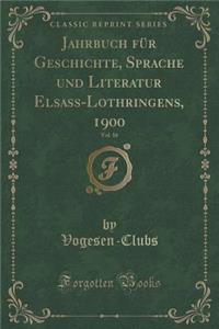 Jahrbuch Fï¿½r Geschichte, Sprache Und Literatur Elsass-Lothringens, 1900, Vol. 16 (Classic Reprint)