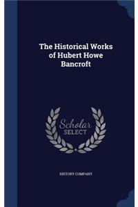 The Historical Works of Hubert Howe Bancroft