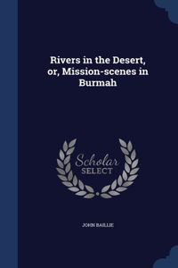 Rivers in the Desert, or, Mission-scenes in Burmah