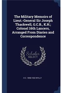 The Military Memoirs of Lieut.-General Sir Joseph Thackwell, G.C.B., K.H.; Colonel 16th Lancers, Arranged From Diaries and Correspondence