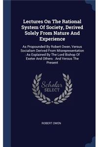 Lectures On The Rational System Of Society, Derived Solely From Nature And Experience