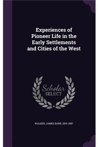 Experiences of Pioneer Life in the Early Settlements and Cities of the West