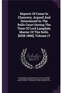 Reports of Cases in Chancery, Argued and Determined in the Rolls Court During the Time of Lord Langdale, Master of the Rolls. [1838-1866], Volume 17