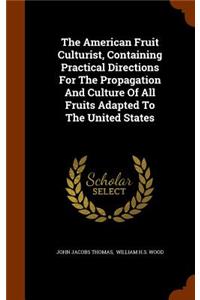 American Fruit Culturist, Containing Practical Directions For The Propagation And Culture Of All Fruits Adapted To The United States