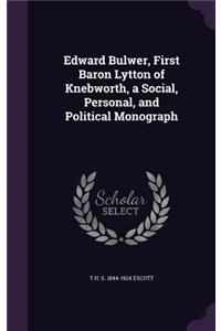 Edward Bulwer, First Baron Lytton of Knebworth, a Social, Personal, and Political Monograph