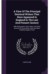 A View Of The Principal Deistical Writers That Have Appeared In England In The Last And Present Century