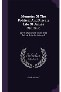 Memoirs Of The Political And Private Life Of James Caulfeild
