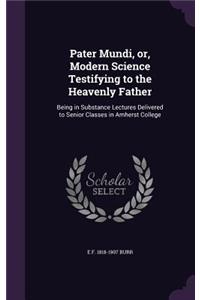 Pater Mundi, or, Modern Science Testifying to the Heavenly Father