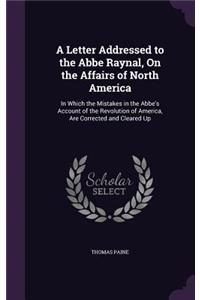 A Letter Addressed to the Abbe Raynal, On the Affairs of North America