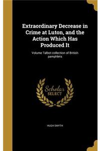 Extraordinary Decrease in Crime at Luton, and the Action Which Has Produced It; Volume Talbot collection of British pamphlets