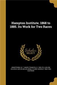 Hampton Institute. 1868 to 1885. Its Work for Two Races