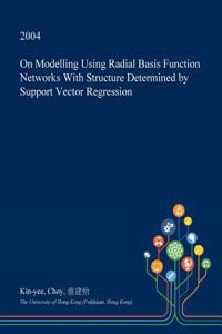 On Modelling Using Radial Basis Function Networks with Structure Determined by Support Vector Regression