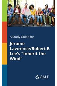 Study Guide for Jerome Lawrence/Robert E. Lee's "Inherit the Wind"