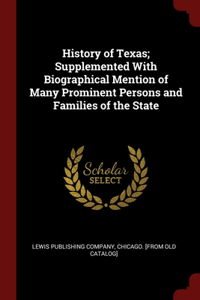 History of Texas; Supplemented With Biographical Mention of Many Prominent Persons and Families of the State