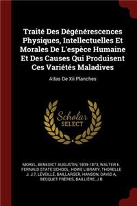 Traité Des Dégénérescences Physiques, Intellectuelles Et Morales De L'espèce Humaine Et Des Causes Qui Produisent Ces Variétés Maladives