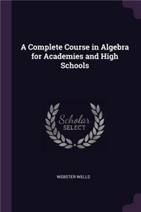 A Complete Course in Algebra for Academies and High Schools