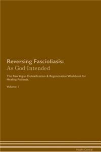 Reversing Fascioliasis: As God Intended the Raw Vegan Plant-Based Detoxification & Regeneration Workbook for Healing Patients. Volume 1