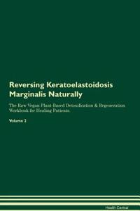 Reversing Keratoelastoidosis Marginalis Naturally The Raw Vegan Plant-Based Detoxification & Regeneration Workbook for Healing Patients. Volume 2