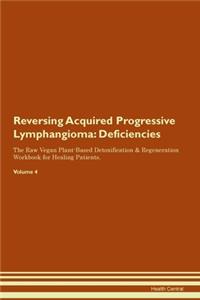 Reversing Acquired Progressive Lymphangioma: Deficiencies The Raw Vegan Plant-Based Detoxification & Regeneration Workbook for Healing Patients. Volume 4