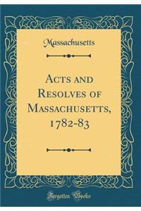 Acts and Resolves of Massachusetts, 1782-83 (Classic Reprint)