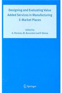 Designing and Evaluating Value Added Services in Manufacturing E-Market Places