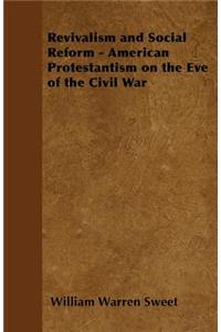 Revivalism and Social Reform - American Protestantism on the Eve of the Civil War