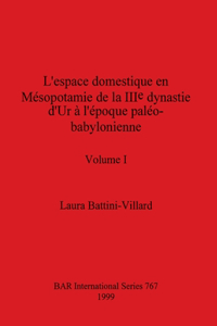 L'espace domestique en Mésopotamie de la IIIe dynastie d'Ur à l'époque paléo-babylonienne, Volume I