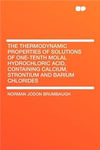 The Thermodynamic Properties of Solutions of One-Tenth Molal Hydrochloric Acid, Containing Calcium, Strontium and Barium Chlorides