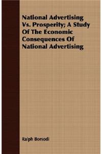 National Advertising vs. Prosperity; A Study of the Economic Consequences of National Advertising