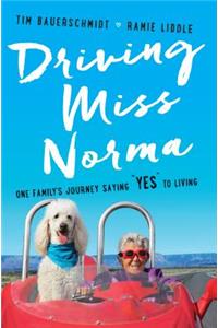 Driving Miss Norma: One Family's Journey Saying Yes to Living