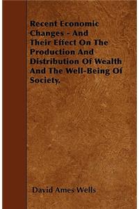 Recent Economic Changes - And Their Effect On The Production And Distribution Of Wealth And The Well-Being Of Society.