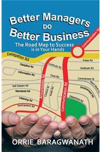 Better Managers Do Better Business: The Road Map to Success Is in Your Hands