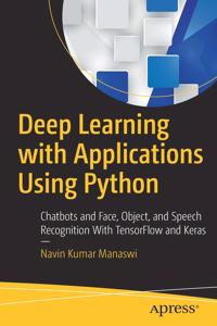 Deep Learning With Applications Using Python Chatbots And Face, Object, And Speech Recognition With Tensorflow And Keras