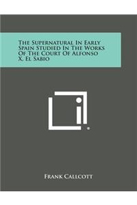 Supernatural in Early Spain Studied in the Works of the Court of Alfonso X, El Sabio